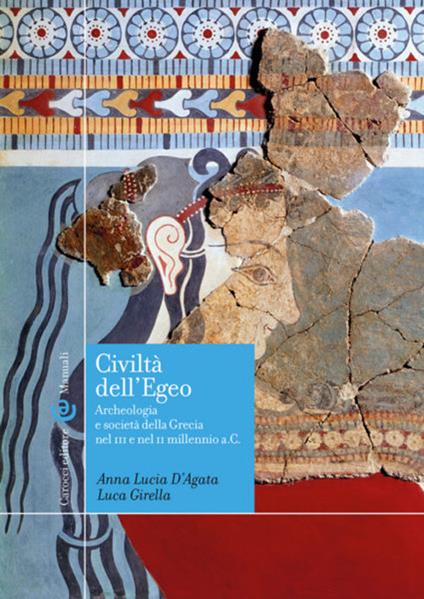 Civiltà dell'Egeo. Archeologia e società della Grecia nel III e nel II millennio a.C. - Anna Lucia D'Agata,Luca Girella - copertina