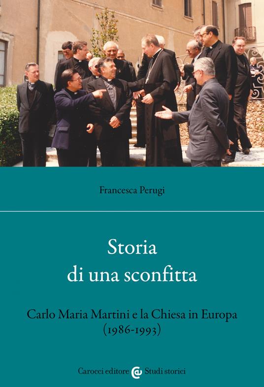 Storia di una sconfitta. Carlo Maria Martini e la Chiesa in Europa (1986-1993) - Francesca Perugi - ebook