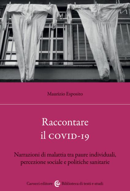 Raccontare il covid-19. Narrazioni di malattia tra paure individuali, percezione sociale e politiche sanitarie - Maurizio Esposito - copertina