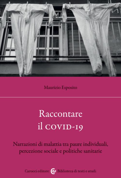 Raccontare il covid-19. Narrazioni di malattia tra paure individuali, percezione sociale e politiche sanitarie - Maurizio Esposito - copertina