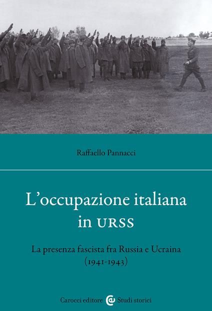 L'occupazione italiana in URSS. La presenza fascista fra Russia e Ucraina (1941-43) - Raffaello Pannacci - copertina