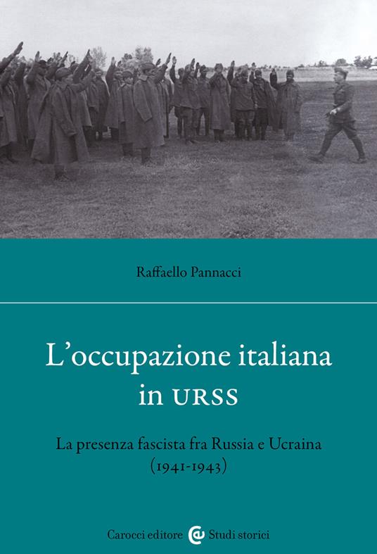 L'occupazione italiana in URSS. La presenza fascista fra Russia e Ucraina (1941-43) - Raffaello Pannacci - copertina