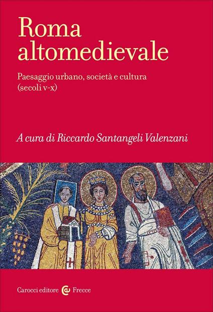 Roma altomedievale. Paesaggio urbano, società e cultura (secoli V-X) - copertina