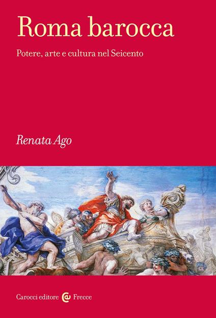 Roma barocca. Potere, arte e cultura nel Seicento - Renata Ago - copertina