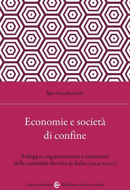 Economia e società di confine. Sviluppo, organizzazione e istituzioni della comunità slovena in Italia (1954-2020) - Igor Guardiancich - copertina