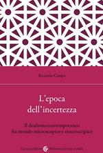 L'epoca dell'incertezza. Il dualismo contemporaneo fra mondo microscopico e macroscopico