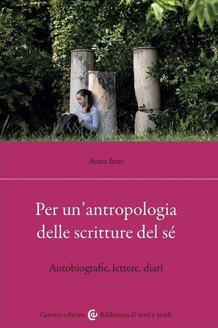 Per un'antropologia delle scritture del sé. Autobiografie, lettere, diari - Anna Iuso - copertina