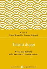 Talenti doppi. Vocazioni plurime nella letteratura contemporanea