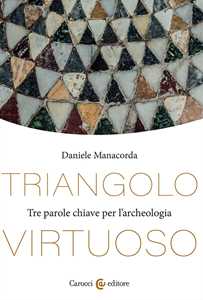 Libro Triangolo virtuoso. Tre parole chiave per l'archeologia Daniele Manacorda