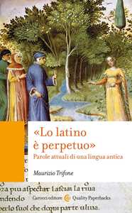 Libro «Lo latino è perpetuo». Parole attuali di una lingua antica Maurizio Trifone
