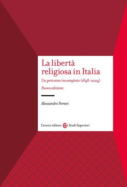 La libertà religiosa in Italia. Un percorso incompiuto (1848-2024). Nuova ediz. - Alessandro Ferrari - copertina