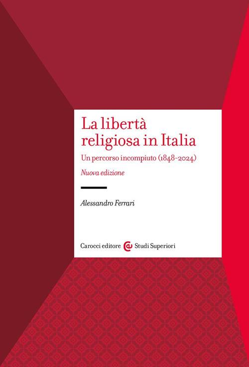 La libertà religiosa in Italia. Un percorso incompiuto (1848-2024). Nuova ediz. - Alessandro Ferrari - copertina