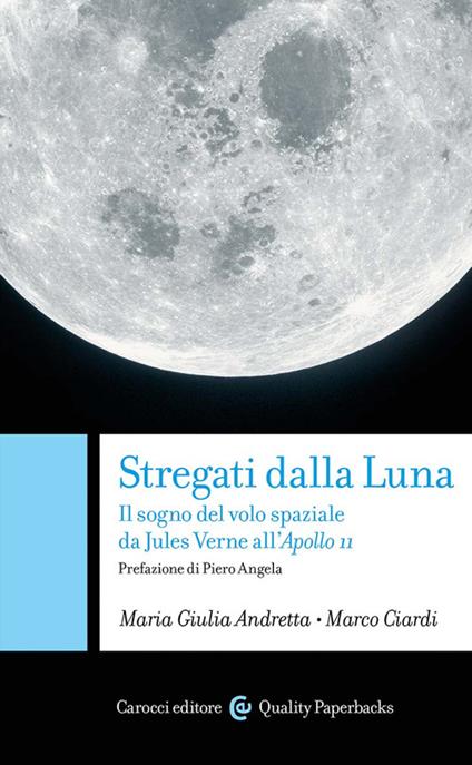 Stregati dalla luna. Il sogno del volo spaziale da Jules Verne all'Apollo 11 - Marco Ciardi,Maria Giulia Andretta - copertina