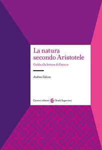 Libro La natura secondo Aristotele. Guida alla lettura di «Fisica II» Andrea Falcon