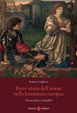 Breve storia dell'amore nella letteratura europea. Dai trovatori a Stendhal