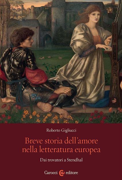 Breve storia dell'amore nella letteratura europea. Dai trovatori a Stendhal - Roberto Gigliucci - copertina