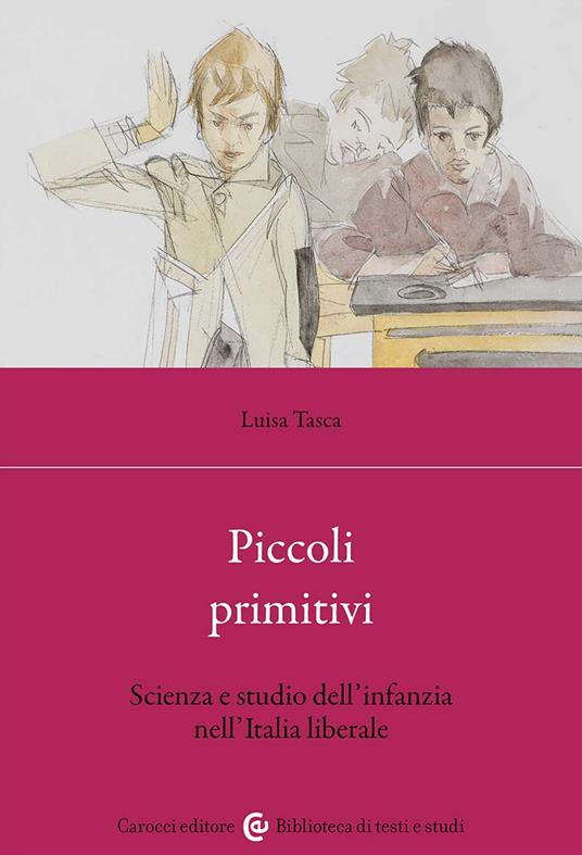 Piccoli primitivi. Scienza e studio dell'infanzia nell'Italia liberale - Luisa Tasca - copertina
