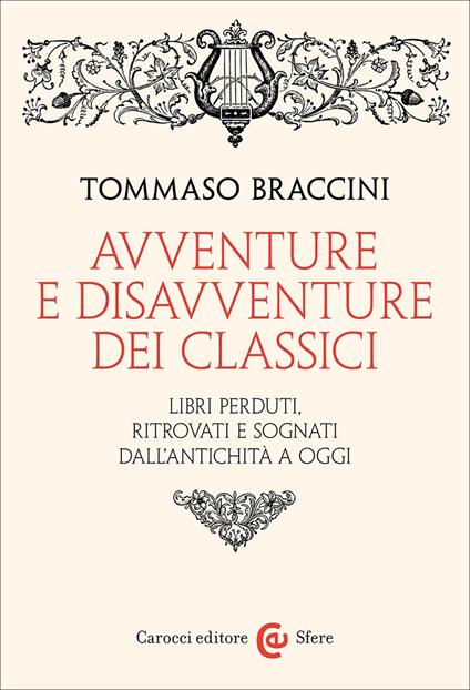 Avventure e disavventure dei classici. Libri perduti, ritrovati e sognati dall'antichità a oggi - Tommaso Braccini - copertina