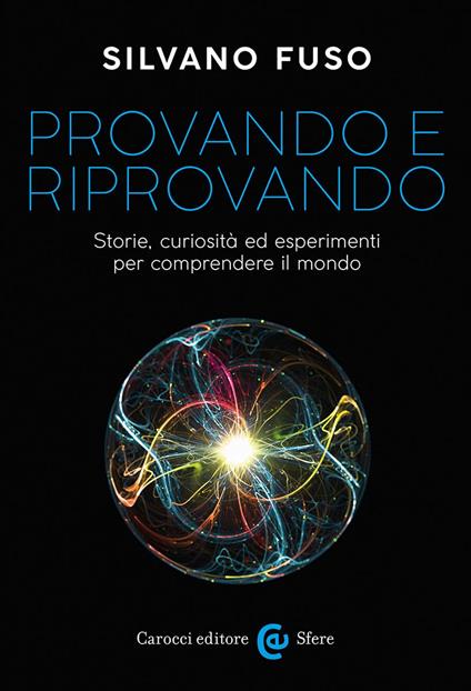 Provando e riprovando. Storie, curiosità ed esperimenti per comprendere il mondo - Silvano Fuso - copertina
