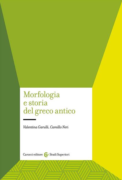 Morfologia e storia del greco antico - Valentina Garulli,Camillo Neri - copertina