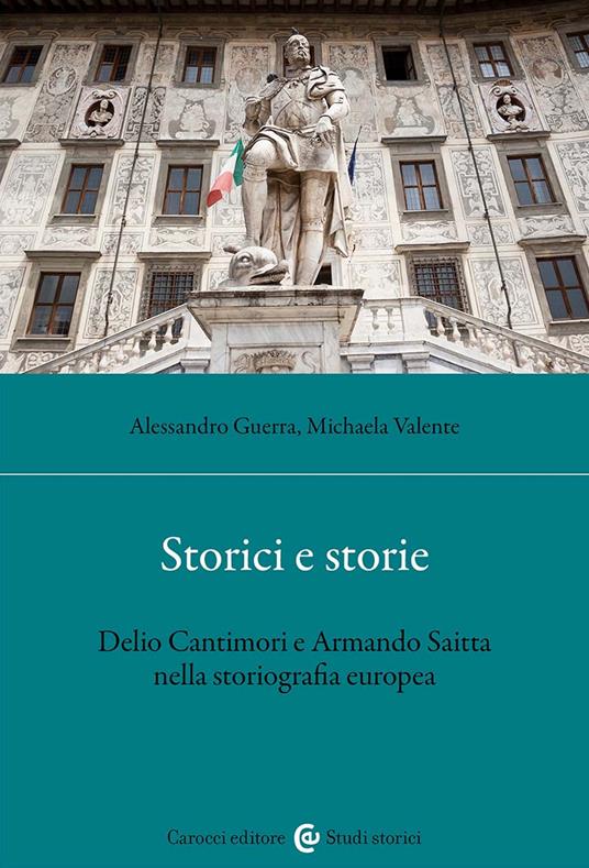 Storici e storie. Delio Cantimori e Armando Saitta nella storiografia europea - Alessandro Guerra - copertina