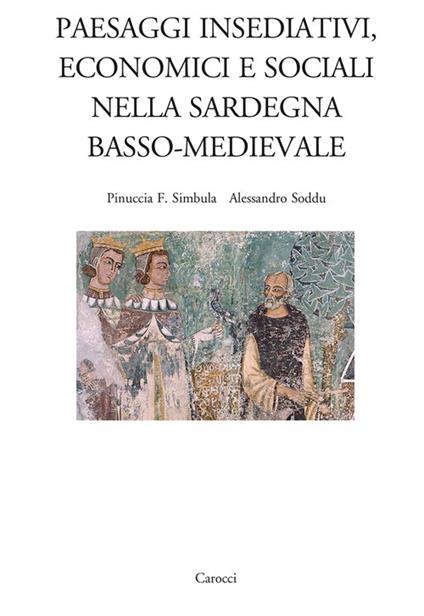 Paesaggi insediativi, economici e sociali nella Sardegna basso-medievale - Alessandro Soddu,Pinuccia Franca Simbula - copertina