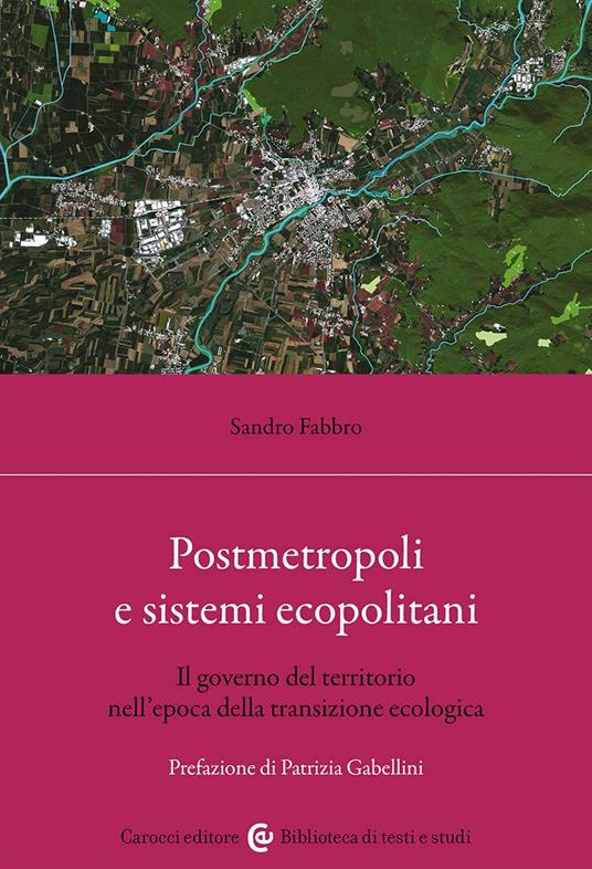 Postmetropoli e sistemi ecopolitani. Il governo del territorio nell'epoca della transizione ecologica - Sandro Fabbro - copertina
