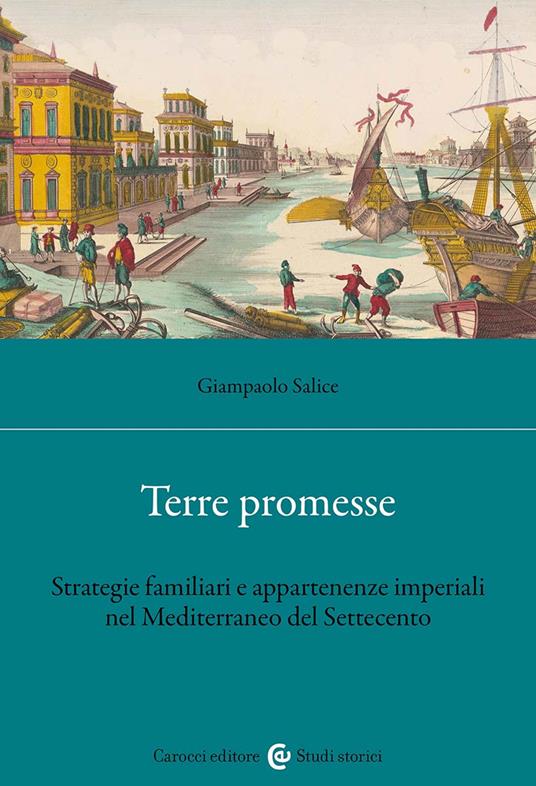 Terre promesse. Strategie famigliari e appartenenze imperiali nel Mediterraneo del Settecento - Giampaolo Salice - copertina