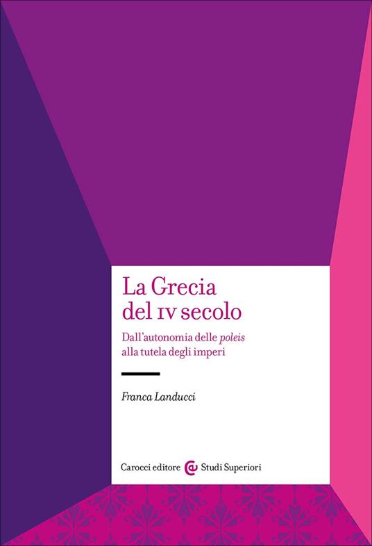 La Grecia del IV secolo. Dall'autonomia delle poleis alla tutela degli imperi - Franca Landucci - copertina