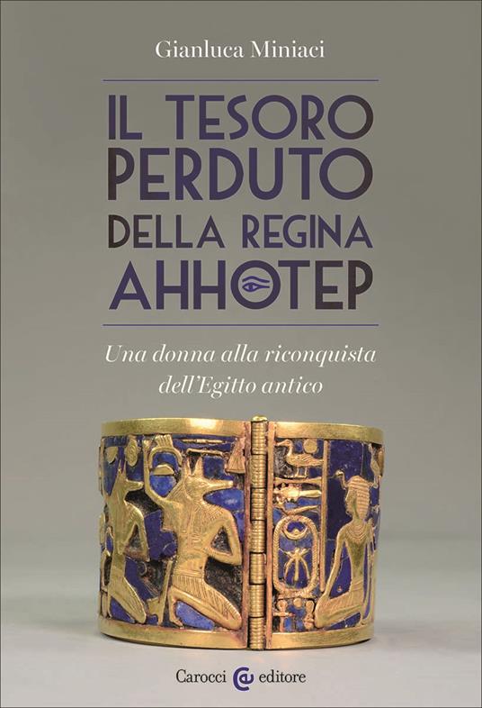 Il tesoro perduto della regina Ahhotep. Una donna alla riconquista dell'Egitto antico - Gianluca Miniaci - copertina