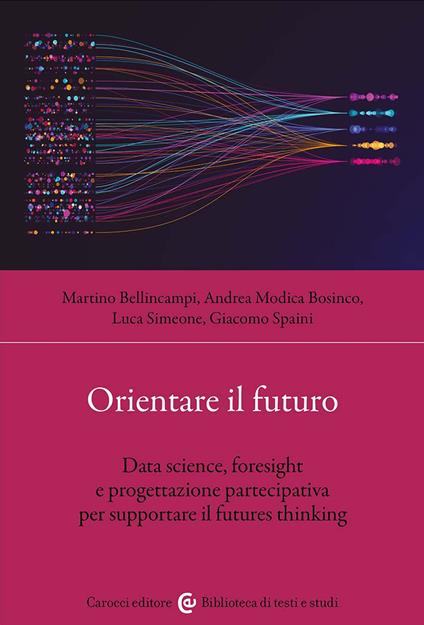Orientare il futuro. Data science, foresight e progettazione partecipativa per supportare il futures thinking - Martino Bellincampi,Andrea Modica Bosinco,Luca Simeone - copertina