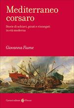 Mediterraneo corsaro. Storie di schiavi, pirati e rinnegati in età moderna