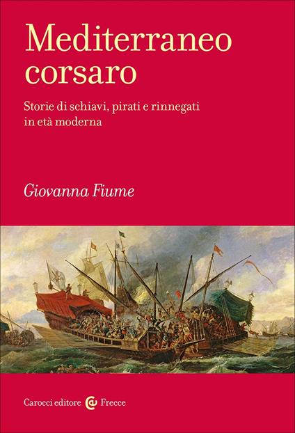 Mediterraneo corsaro. Storie di schiavi, pirati e rinnegati in età moderna - Giovanna Fiume - copertina