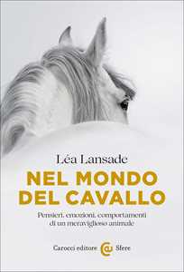 Libro Nel mondo del cavallo. Pensieri, emozioni, comportamenti di un meraviglioso animale Léa Lansade