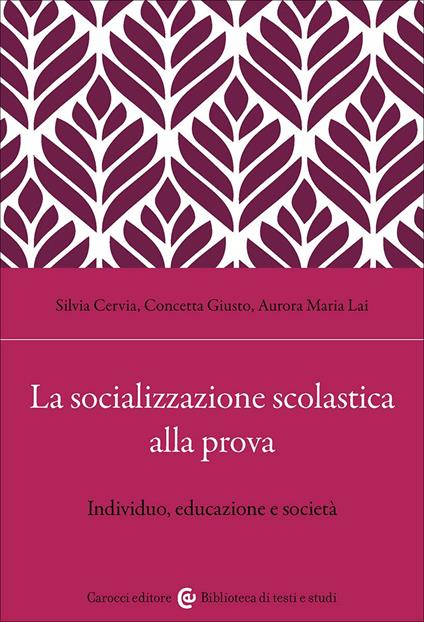 La socializzazione scolastica alla prova. Individuo, educazione e società - Aurora Maria Lai,Silvia Cervia,Concetta Giusto - copertina