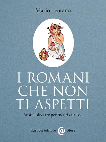 I Romani che non ti aspetti. Storie bizzarre per menti curiose - Mario Lentano - copertina