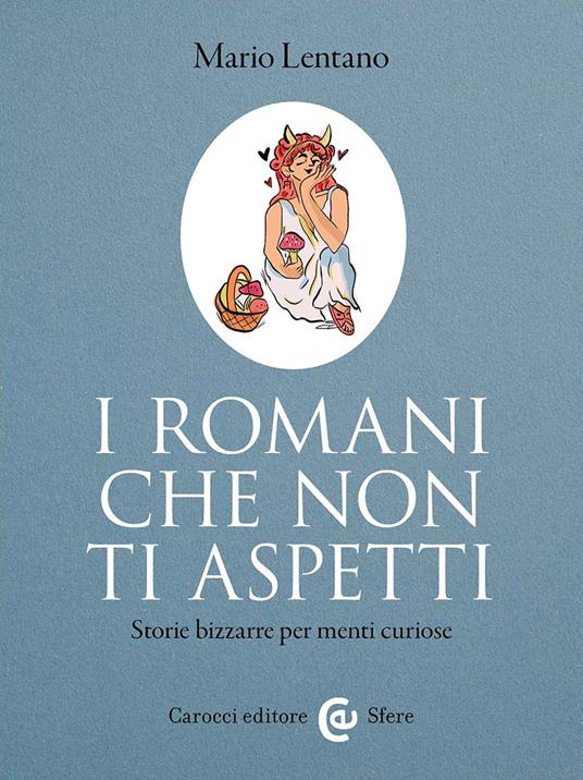I Romani che non ti aspetti. Storie bizzarre per menti curiose - Mario Lentano - copertina