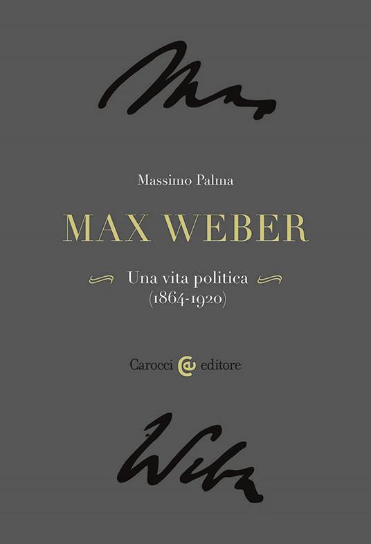 Max Weber. Una vita politica (1864-1920) - Massimo Palma - copertina