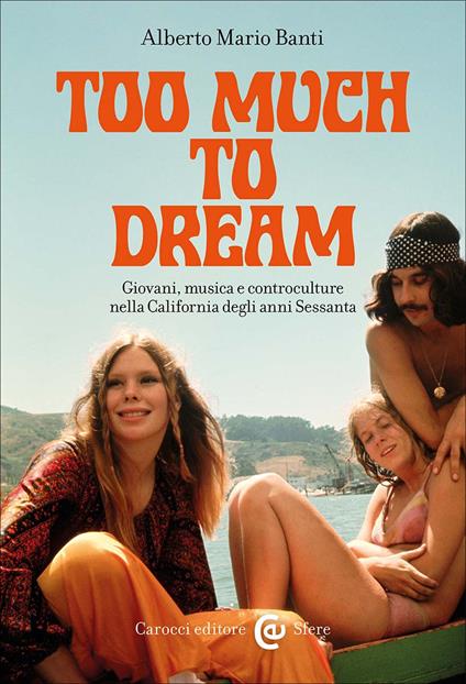 Too much to dream. Giovani, musica e controculture nella California degli anni Sessanta - Alberto Mario Banti - copertina