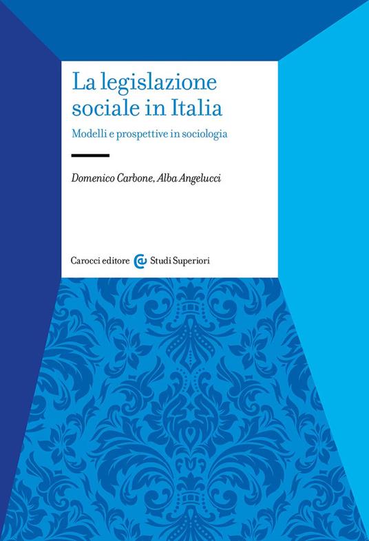 La legislazione sociale in Italia. Modelli e prospettive in sociologia - Domenico Carbone,Alba Angelucci - copertina
