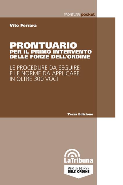 Prontuario per il primo intervento delle forze dell'ordine. Le procedure da seguire e le norme da applicare in oltre 300 voci - Vito Ferrara - copertina