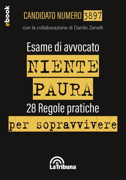 Esame di avvocato. Niente paura. 28 regole pratiche per sopravvivere - Candidato Numero 3897,Danilo Zanelli - ebook