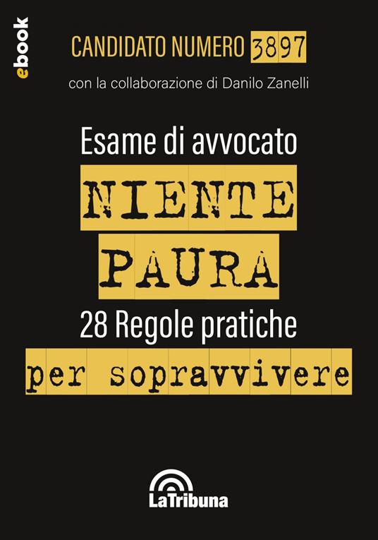 Esame di avvocato. Niente paura. 28 regole pratiche per sopravvivere - Candidato Numero 3897,Danilo Zanelli - ebook