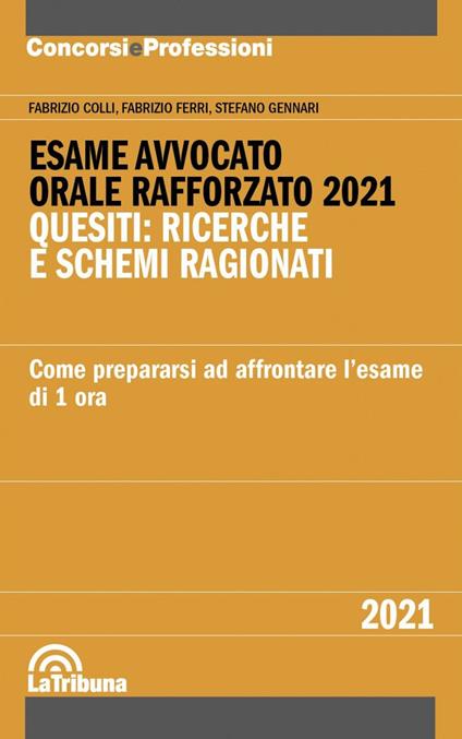 Esame avvocato. Orale rafforzato 2021. Quesiti: ricerche e schemi ragionati. Come prepararsi ad affrontare l'esame di 1 ora - Fabrizio Colli,Fabrizio Ferri,Stefano Gennari - copertina