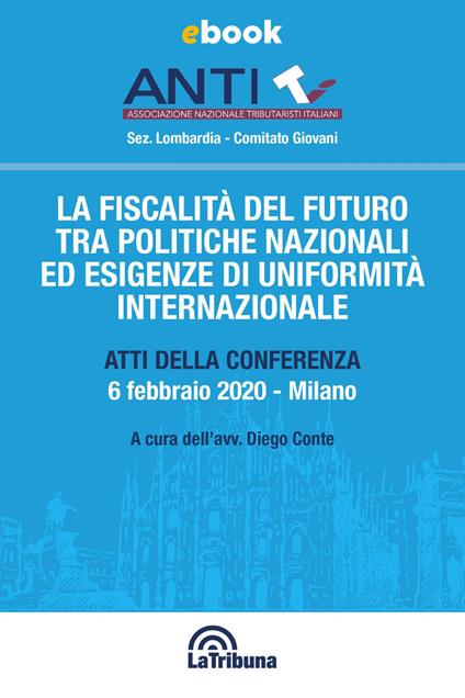 La fiscalità del futuro tra politiche nazionali ed esigenze di uniformità internazionale. Atti della conferenza (Milano, 6 febbraio 2020) - Diego Conte - ebook