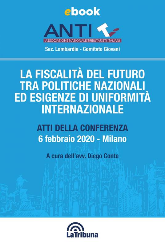 La fiscalità del futuro tra politiche nazionali ed esigenze di uniformità internazionale. Atti della conferenza (Milano, 6 febbraio 2020) - Diego Conte - ebook