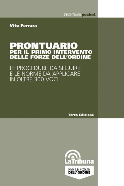 Prontuario per il primo intervento delle forze dell'ordine. Le procedure da seguire e le norme da applicare in oltre 300 voci - Vito Ferrara - copertina