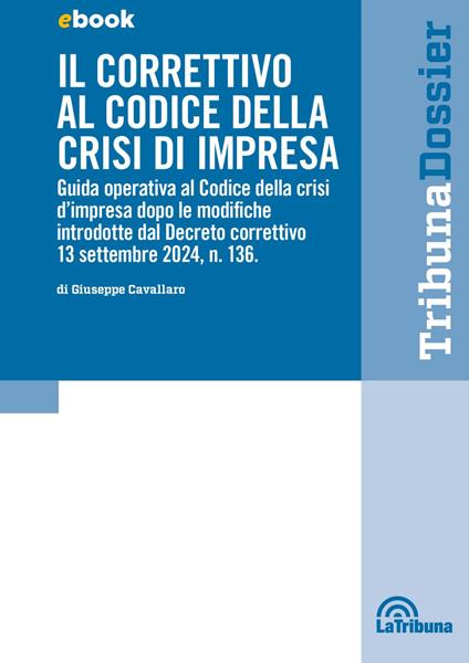 Il correttivo al Codice della crisi d'impresa. Guida operativa al Codice della crisi d'impresa dopo le modifiche introdotte dal Decreto correttivo 13 settembre 2024, n.136 - Giuseppe Cavallaro - ebook