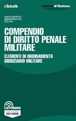 Compendio di diritto penale militare. Elementi di ordinamento giudiziario militare