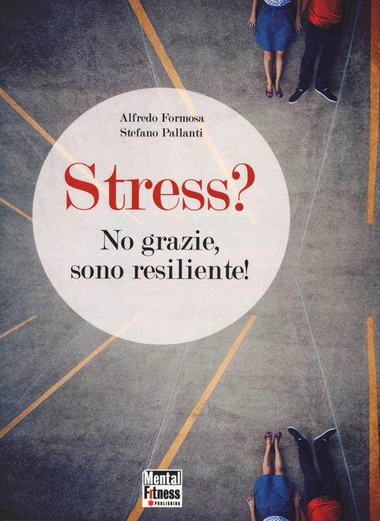 Stress? No grazie, sono resiliente! - Alfredo Formosa,Stefano Pallanti - copertina